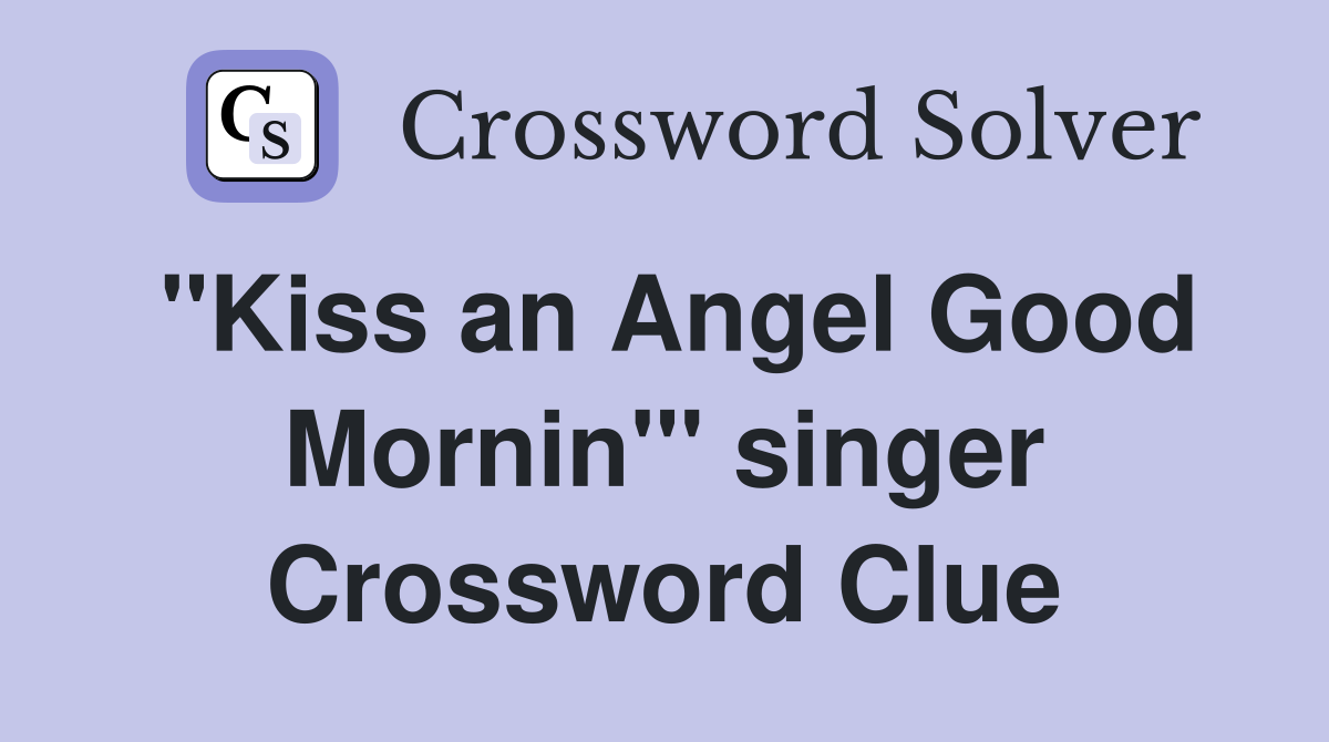 "Kiss an Angel Good Mornin'" singer Crossword Clue