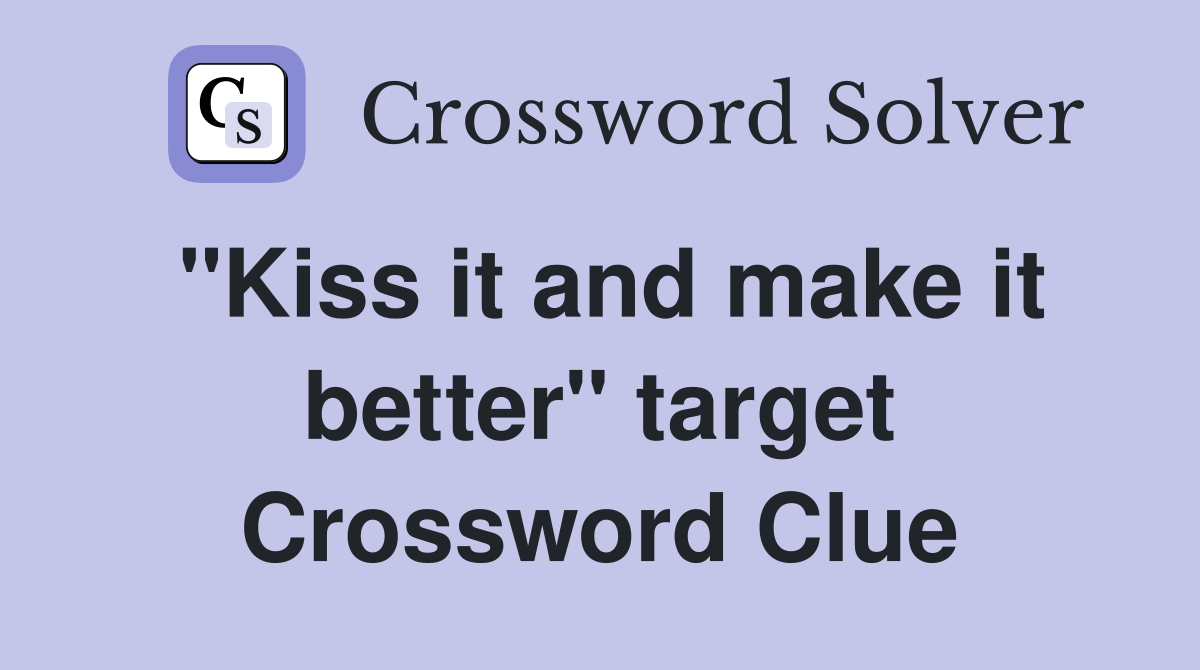 "Kiss it and make it better" target Crossword Clue