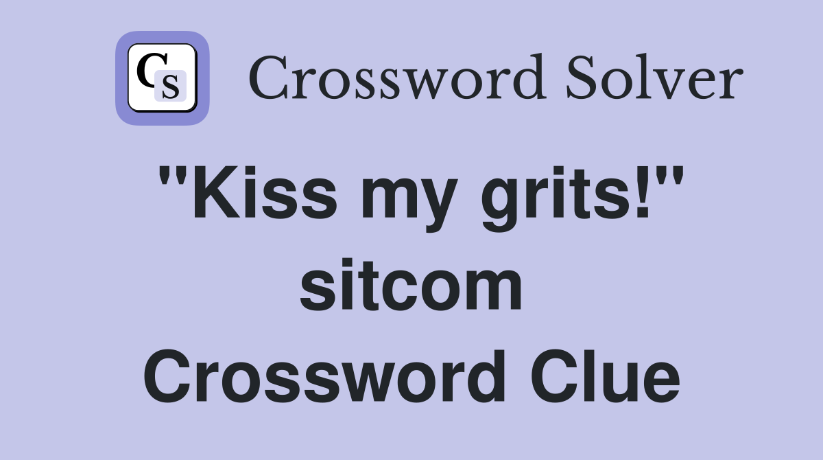 "Kiss my grits!" sitcom Crossword Clue