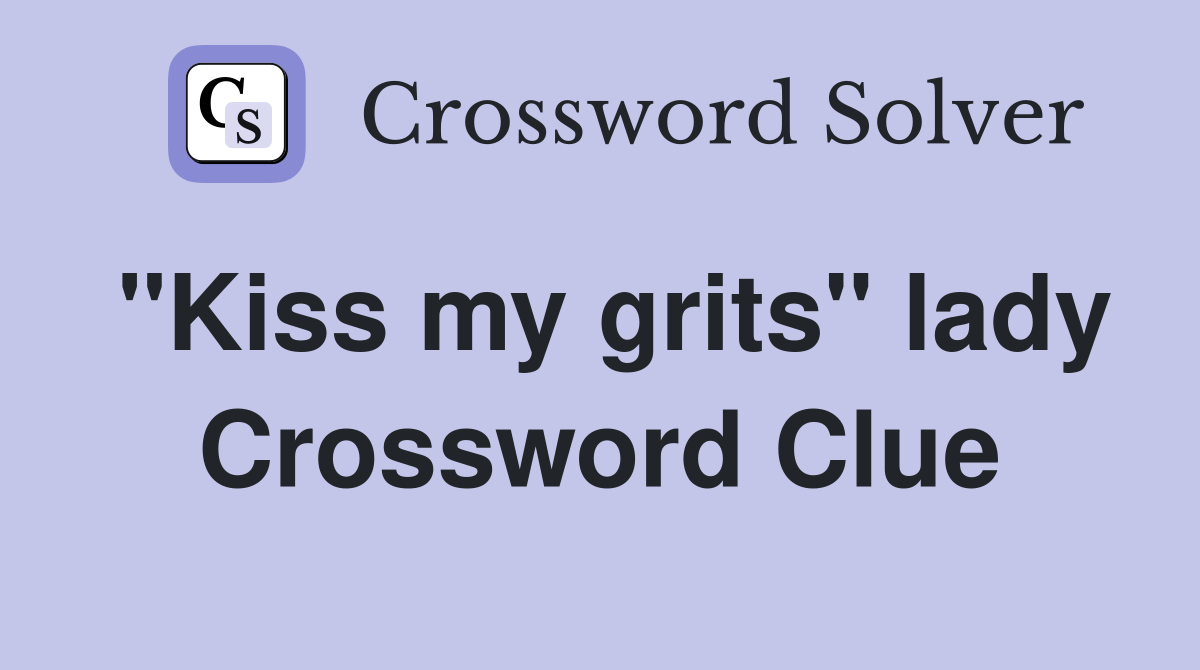 "Kiss my grits" lady Crossword Clue