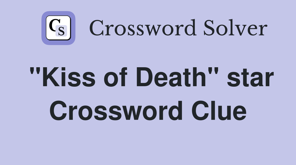 "Kiss of Death" star Crossword Clue