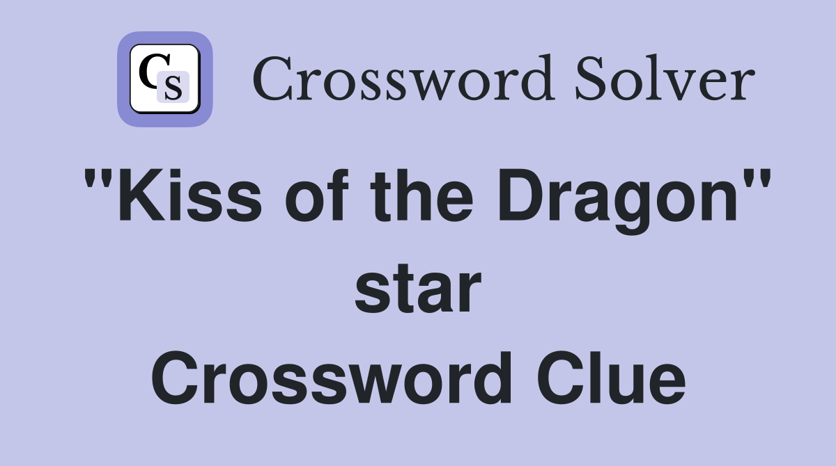 "Kiss of the Dragon" star Crossword Clue