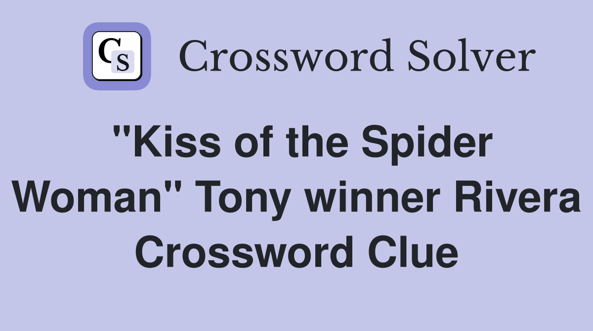 "Kiss of the Spider Woman" Tony winner Rivera Crossword Clue