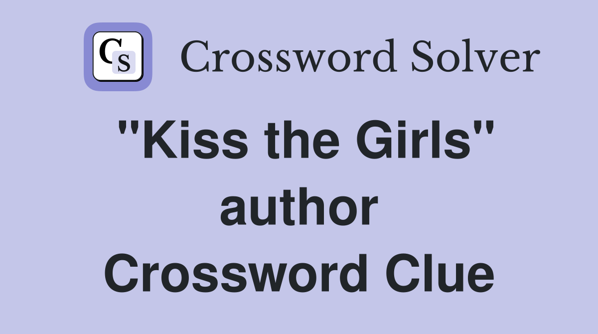 "Kiss the Girls" author Crossword Clue