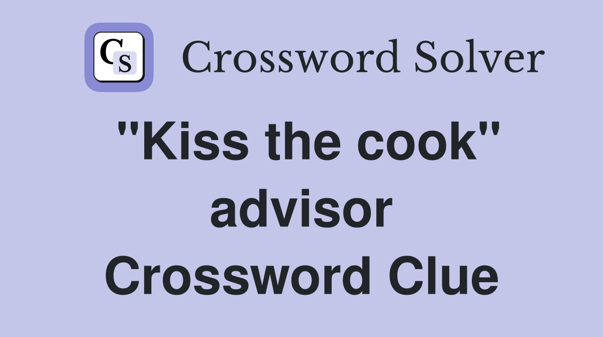 "Kiss the cook" advisor Crossword Clue