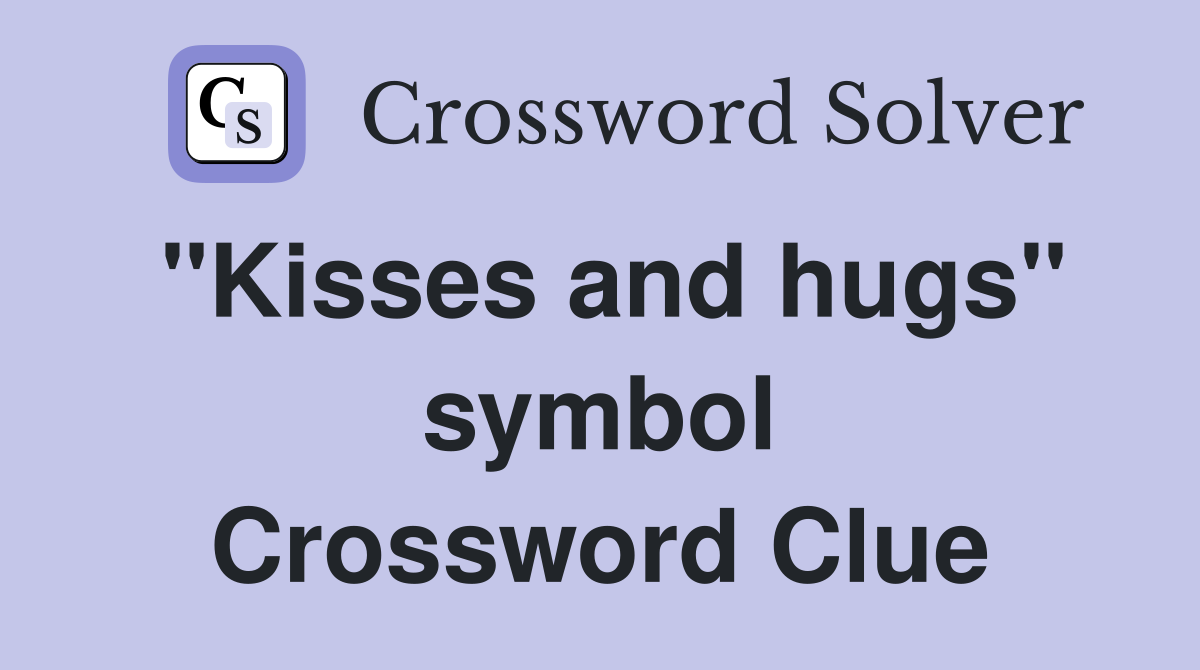 "Kisses and hugs" symbol Crossword Clue