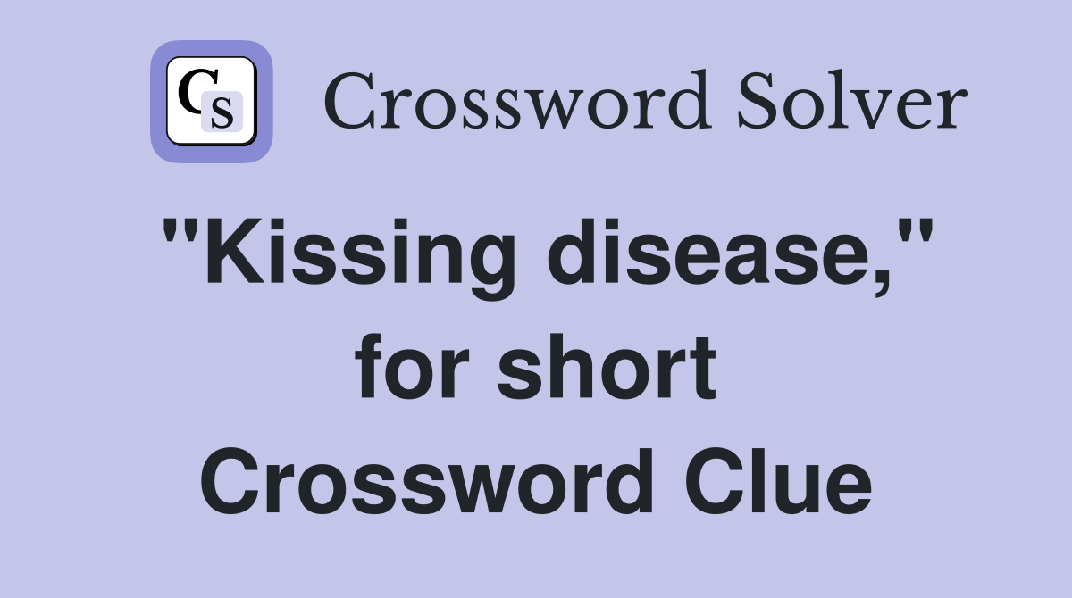 "Kissing disease," for short Crossword Clue