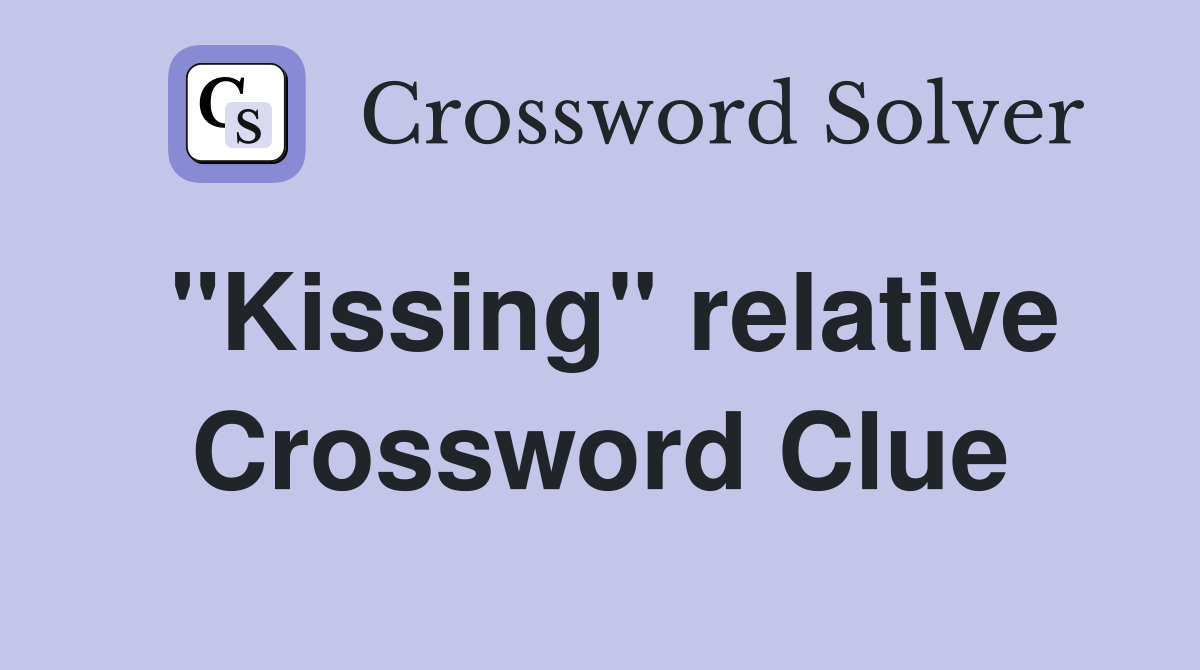 "Kissing" relative Crossword Clue