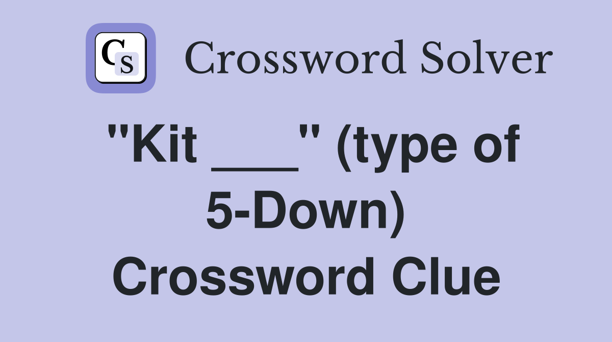 "Kit ___" (type of 5-Down) Crossword Clue