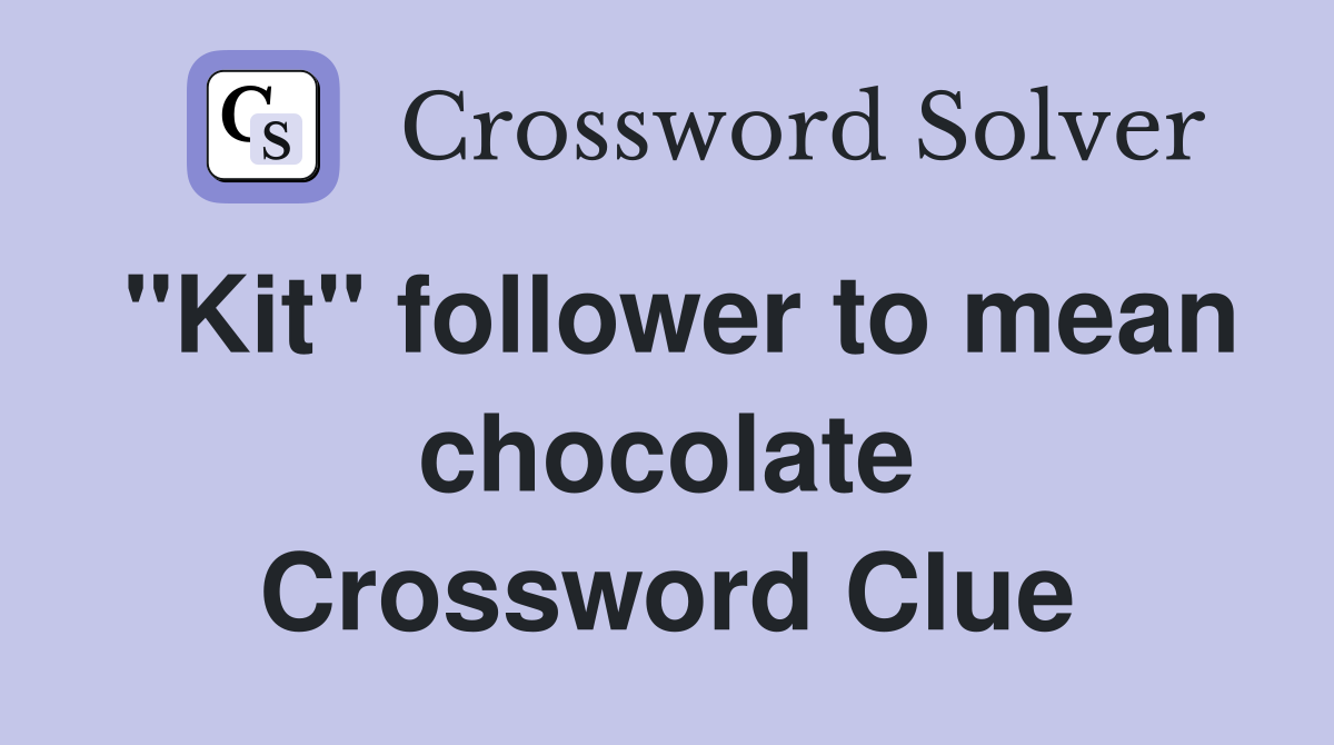 "Kit" follower to mean chocolate Crossword Clue