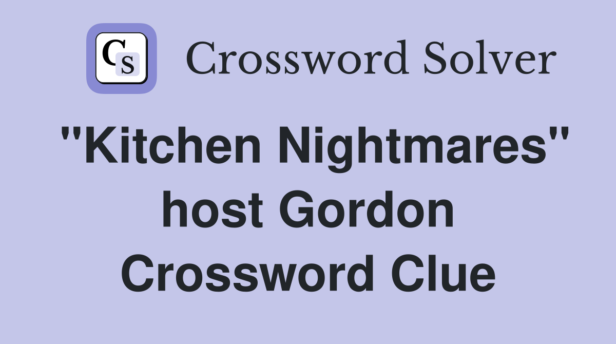 "Kitchen Nightmares" host Gordon Crossword Clue