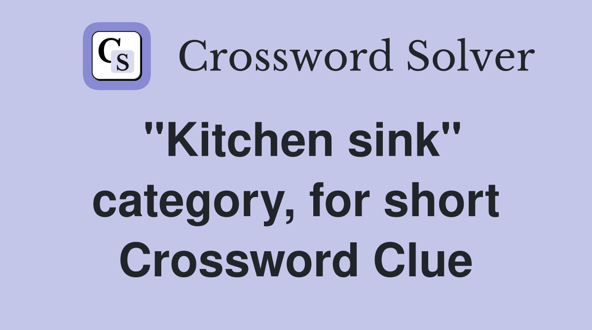 "Kitchen sink" category, for short Crossword Clue