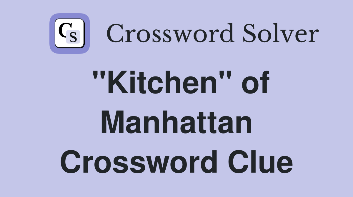 "Kitchen" of Manhattan Crossword Clue