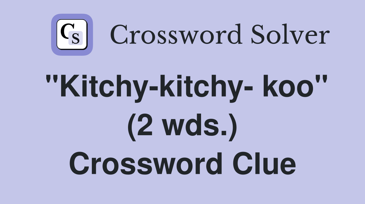 "Kitchy-kitchy- koo" (2 wds.) Crossword Clue