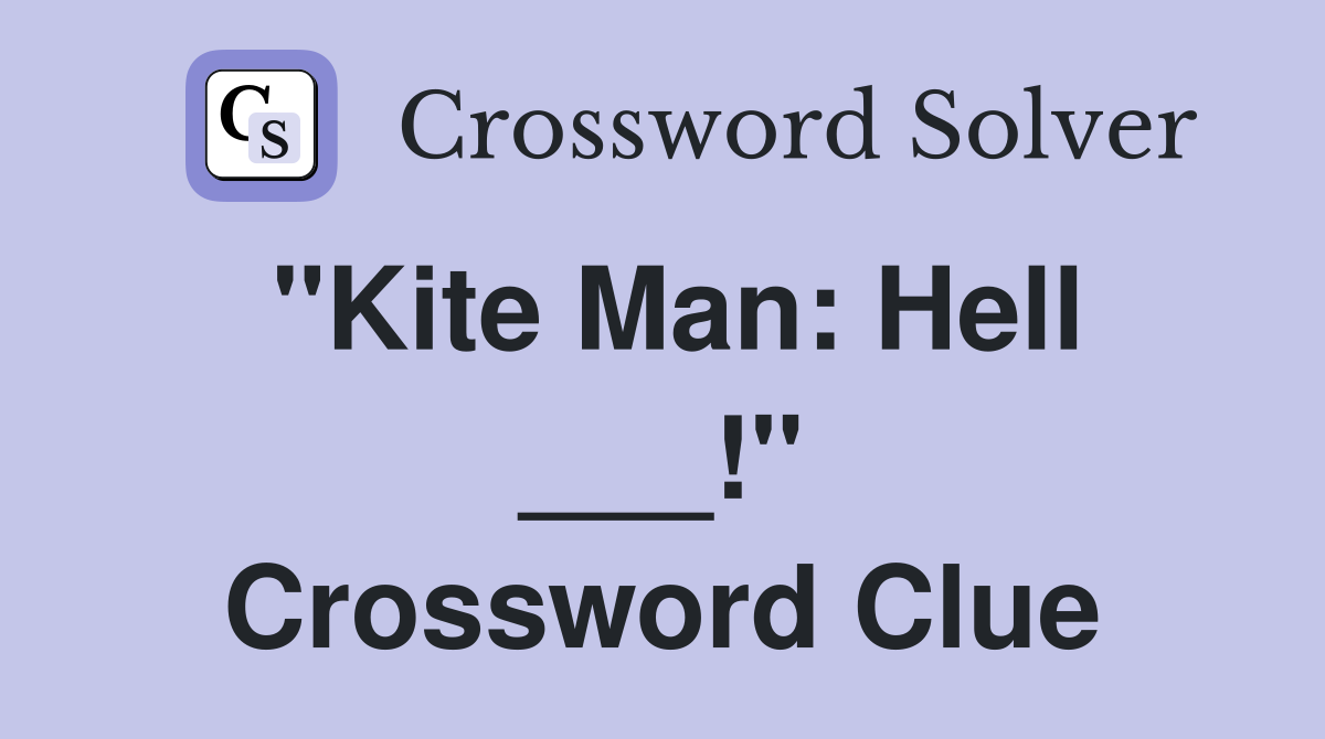 "Kite Man: Hell ___!" Crossword Clue