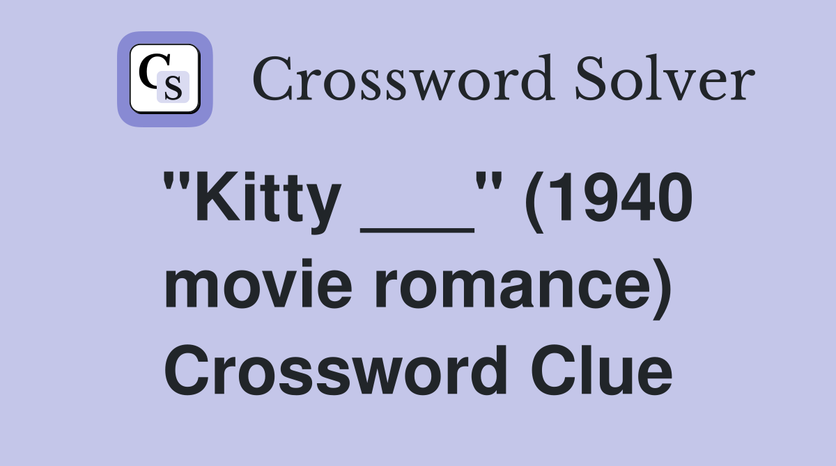"Kitty ___" (1940 movie romance) Crossword Clue