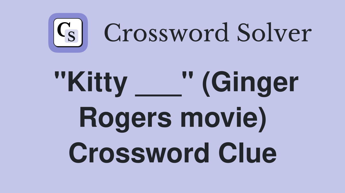 "Kitty ___" (Ginger Rogers movie) Crossword Clue