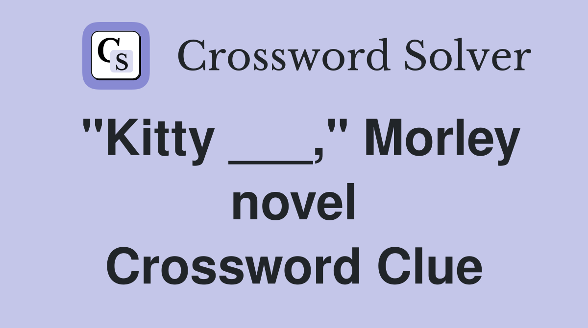 "Kitty ___," Morley novel Crossword Clue