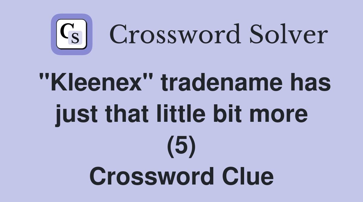 "Kleenex" tradename has just that little bit more (5) Crossword Clue