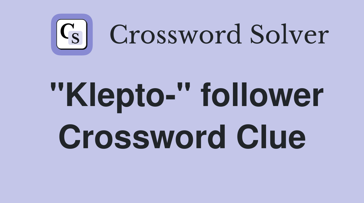 "Klepto-" follower Crossword Clue