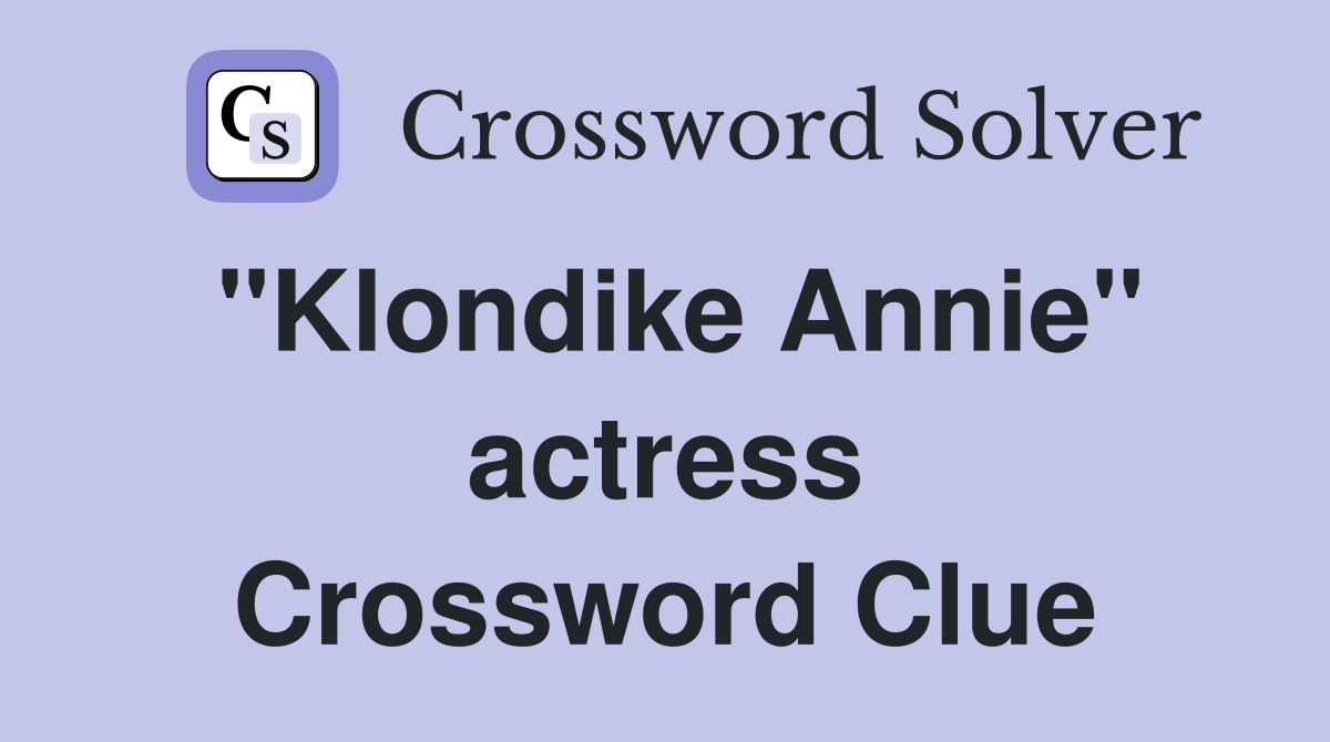 "Klondike Annie" actress Crossword Clue