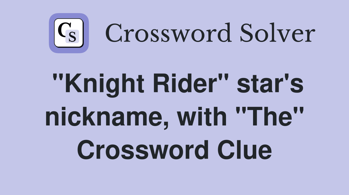 "Knight Rider" star's nickname, with "The" Crossword Clue