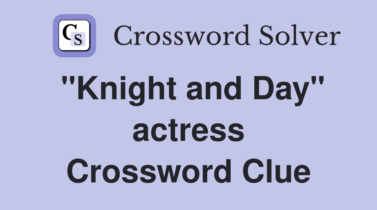 "Knight and Day" actress Crossword Clue