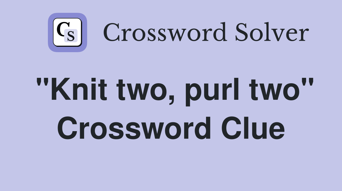 "Knit two, purl two" Crossword Clue