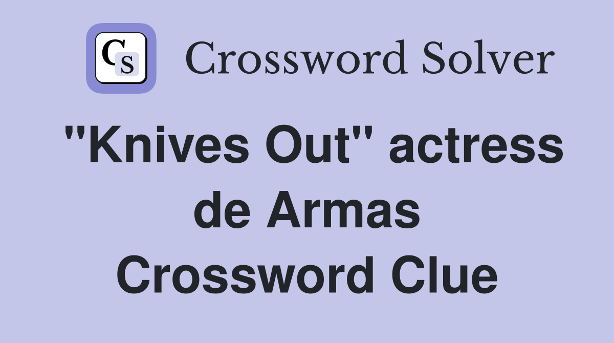 "Knives Out" actress de Armas Crossword Clue