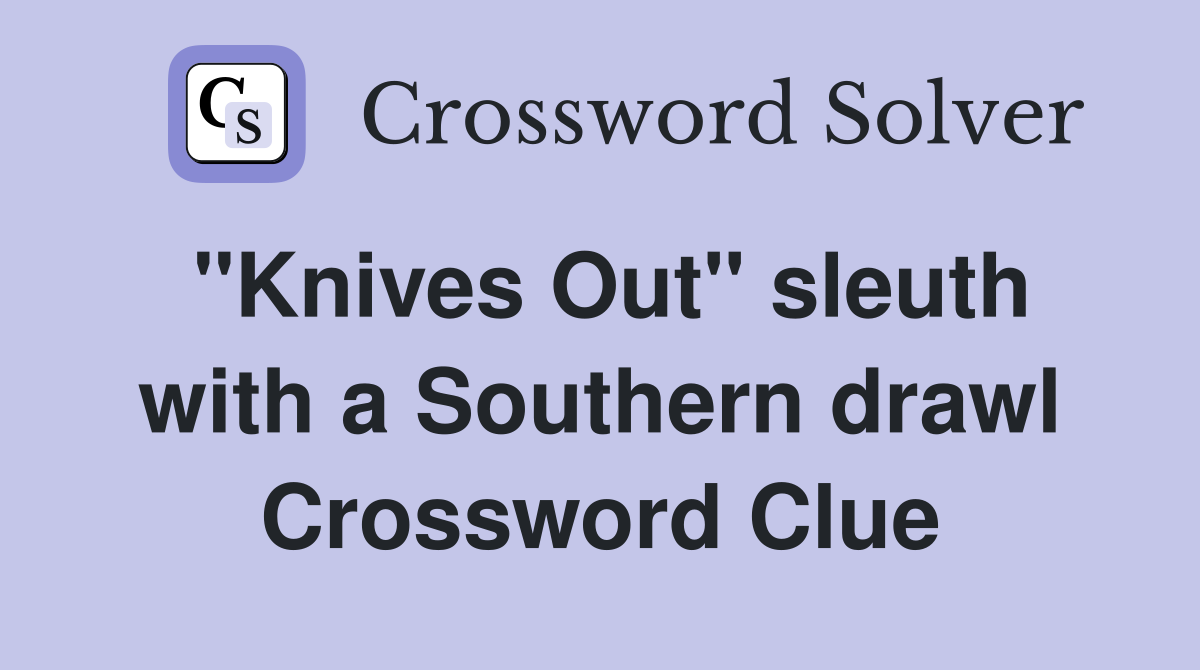 "Knives Out" sleuth with a Southern drawl Crossword Clue