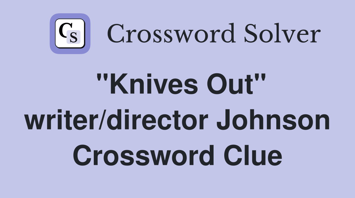 "Knives Out" writer/director Johnson Crossword Clue