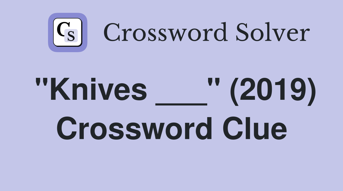 "Knives ___" (2019) Crossword Clue
