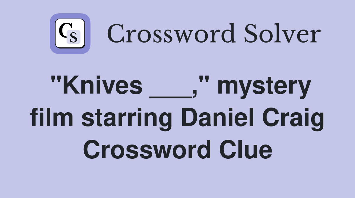 "Knives ___," mystery film starring Daniel Craig Crossword Clue