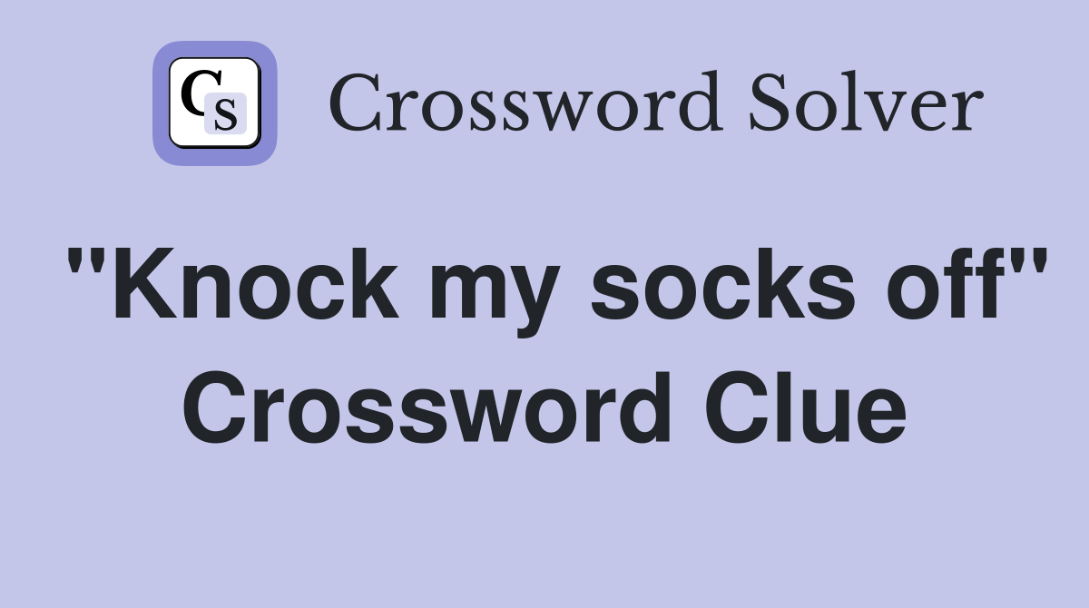 "Knock my socks off" Crossword Clue