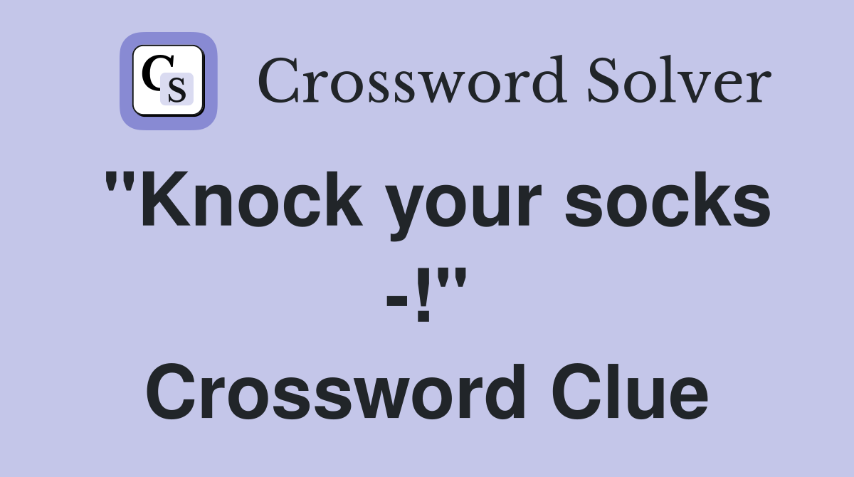 "Knock your socks -!" Crossword Clue