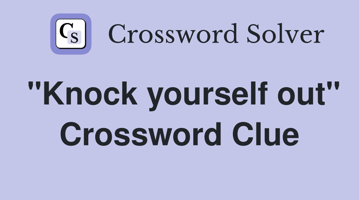 "Knock yourself out" Crossword Clue