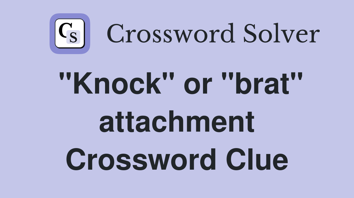 "Knock" or "brat" attachment Crossword Clue