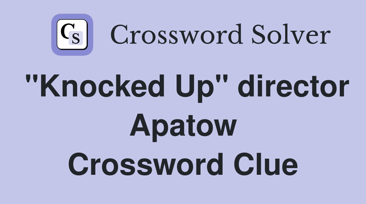 "Knocked Up" director Apatow Crossword Clue