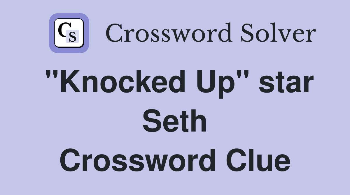 "Knocked Up" star Seth Crossword Clue