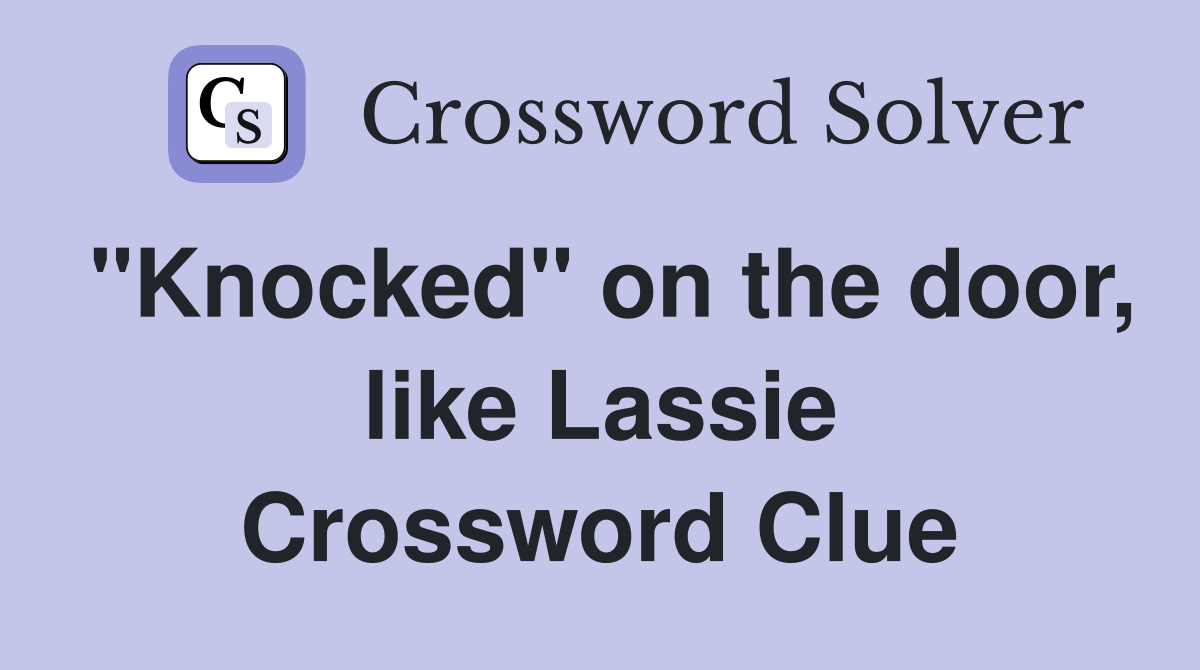 "Knocked" on the door, like Lassie Crossword Clue