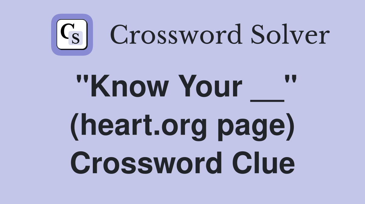 "Know Your __" (heart.org page) Crossword Clue