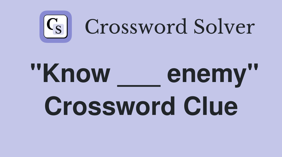 "Know ___ enemy" Crossword Clue