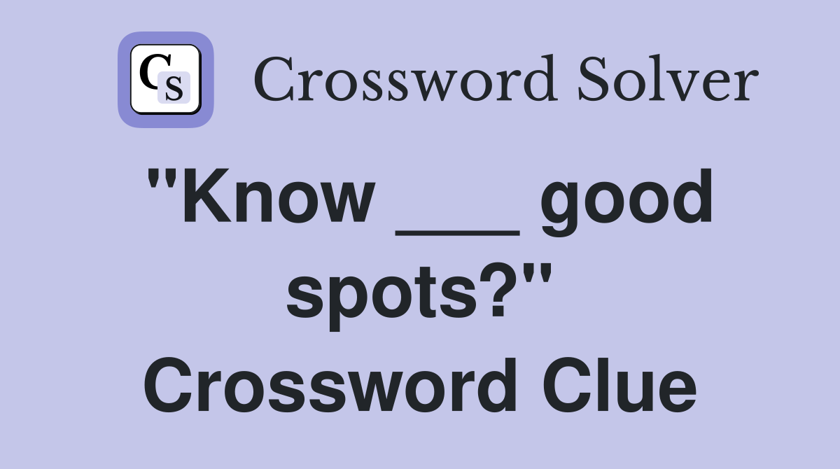 "Know ___ good spots?" Crossword Clue