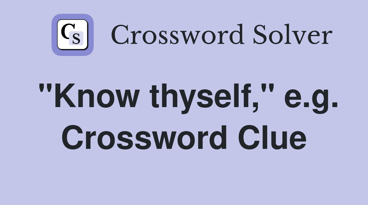 "Know thyself," e.g. Crossword Clue