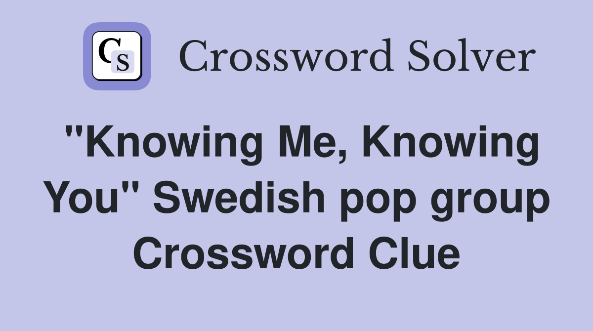 "Knowing Me, Knowing You" Swedish pop group Crossword Clue