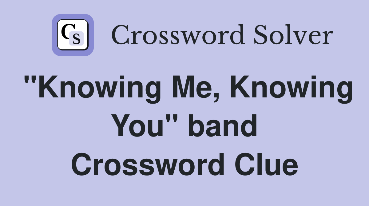 "Knowing Me, Knowing You" band Crossword Clue