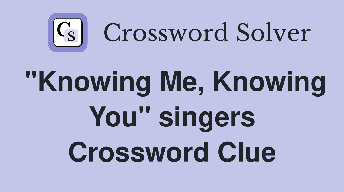 "Knowing Me, Knowing You" singers Crossword Clue