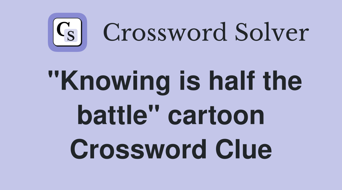 "Knowing is half the battle" cartoon Crossword Clue