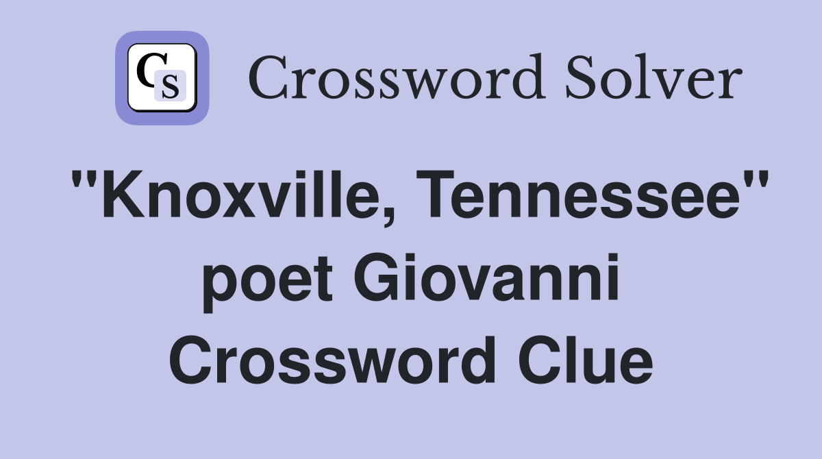 "Knoxville, Tennessee" poet Giovanni Crossword Clue