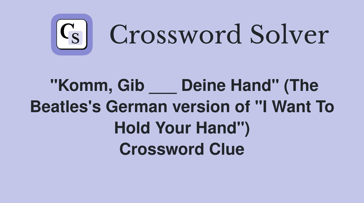 "Komm, Gib ___ Deine Hand" (The Beatles's German version of "I Want To Hold Your Hand") Crossword Clue